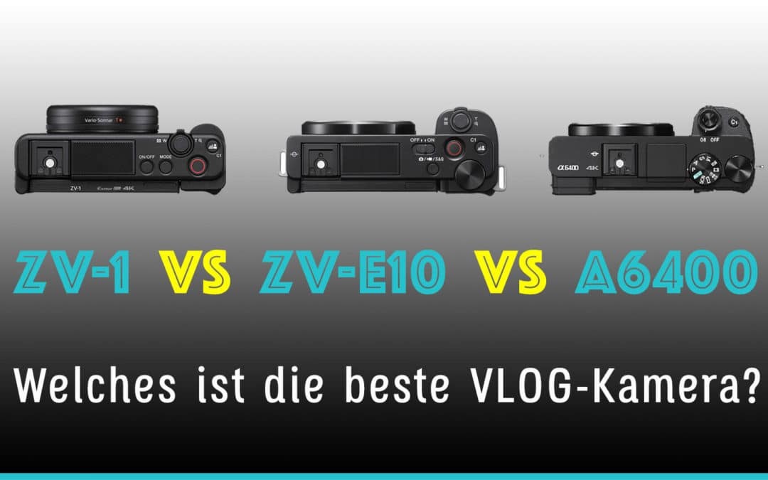 Sony ZV-1 vs. Sony ZV-E10 vs. A6400 Vergleich – Welches ist die beste Sony VLog-Kamera?