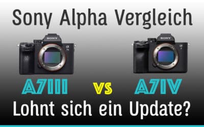 Sony Alpha 7 III vs. 7 IV Vergleich – Lohnt sich ein Update?